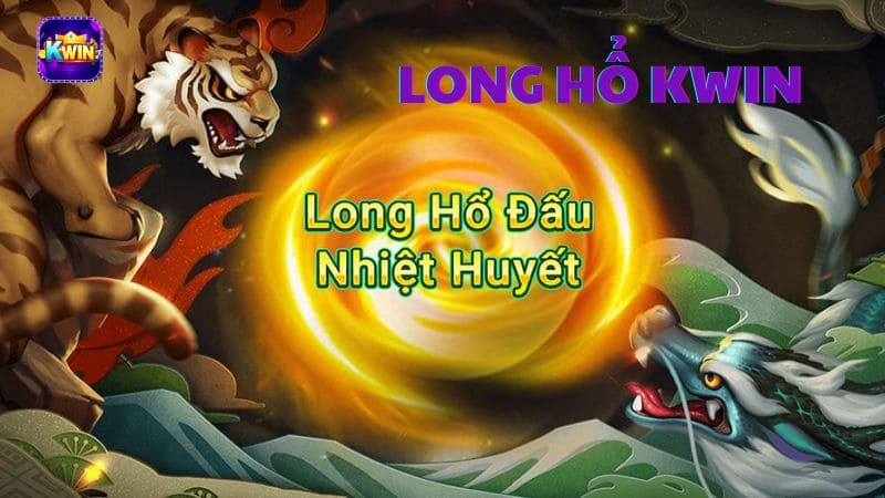 Long Hổ Kwin - Nâng Tầm Dân Chơi Game Online