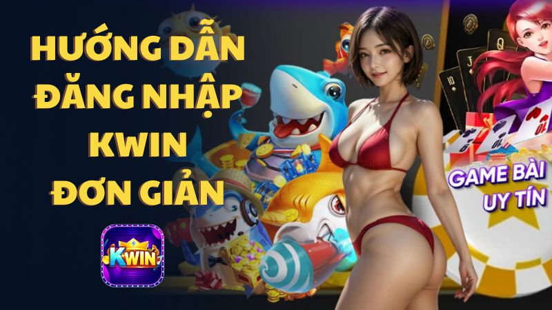 Đăng Nhập Kwin – Khởi Đầu Hành Trình Cá Cược May Mắn