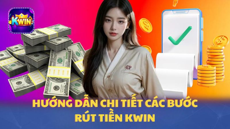 Các bước rút tiền tại Kwin chi tiết