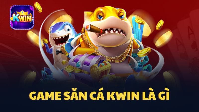 Game săn cá Kwin là gì