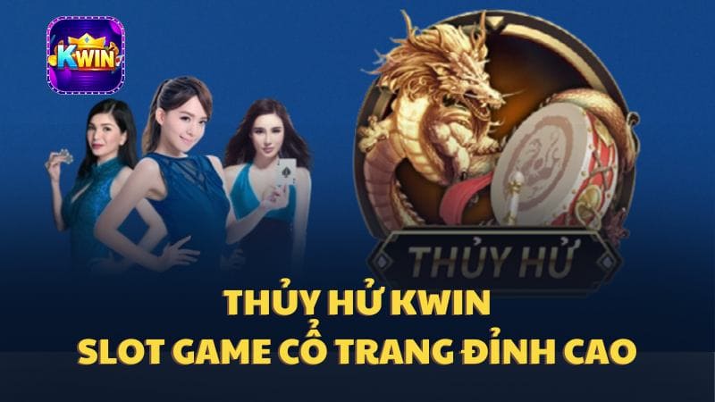 Thủy Hử Kwin – Slot Game Anh Hùng Cổ Đại Trung Quốc Hot 2024