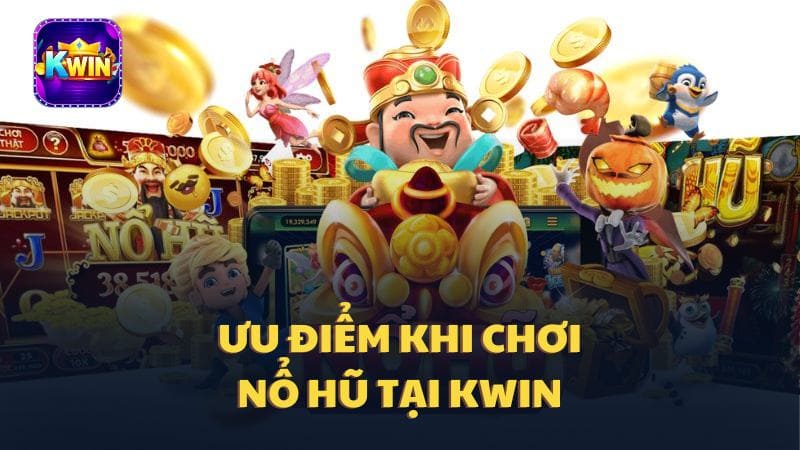 Ưu điểm khi chơi game nổ hũ tại Kwin