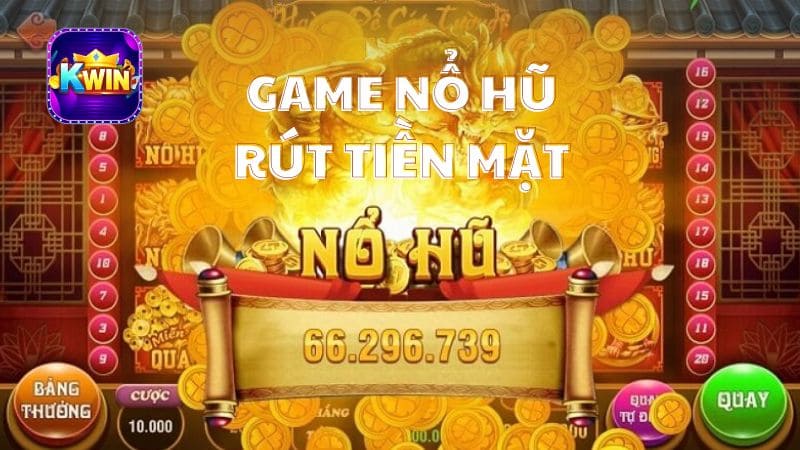 Top 9+ Game Nổ Hũ Rút Tiền Mặt Uy Tín Nhất Trên Thị Trường